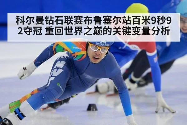 科尔曼钻石联赛布鲁塞尔站百米9秒92夺冠 重回世界之巅的关键变量分析